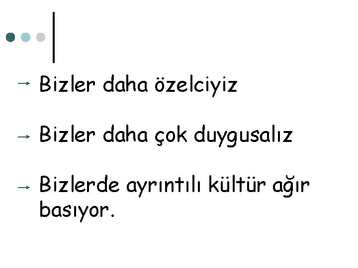 Bizler daha özelciyiz Bizler daha çok duygusalız Bizlerde ayrıntılı kültür ağır basıyor. 