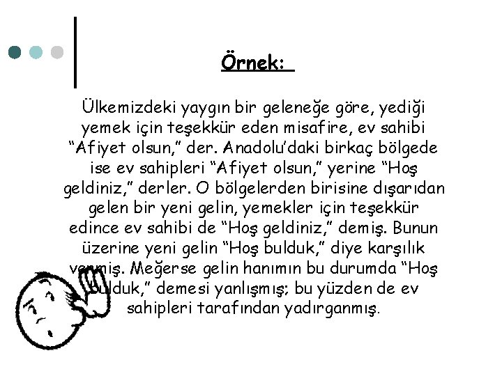 Örnek: Ülkemizdeki yaygın bir geleneğe göre, yediği yemek için teşekkür eden misafire, ev sahibi