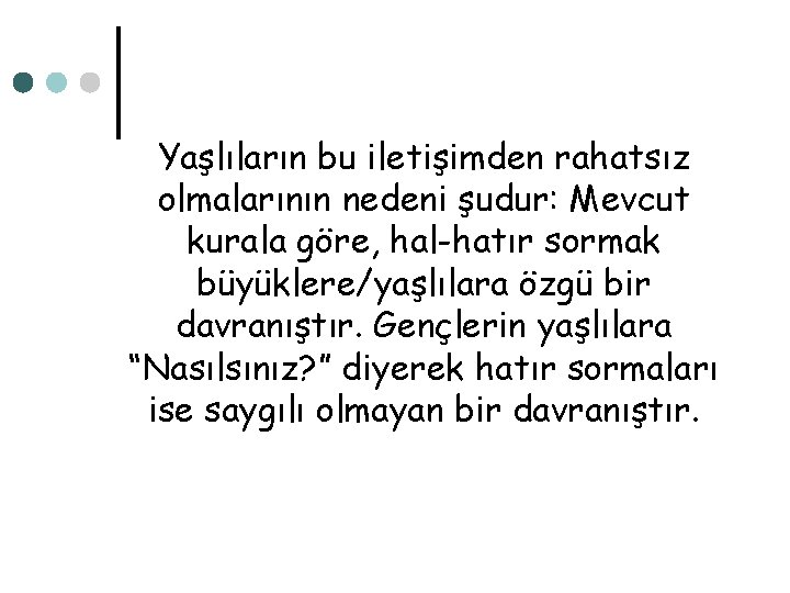Yaşlıların bu iletişimden rahatsız olmalarının nedeni şudur: Mevcut kurala göre, hal-hatır sormak büyüklere/yaşlılara özgü
