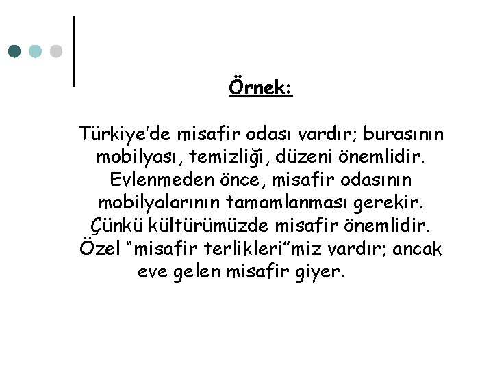 Örnek: Türkiye’de misafir odası vardır; burasının mobilyası, temizliği, düzeni önemlidir. Evlenmeden önce, misafir odasının