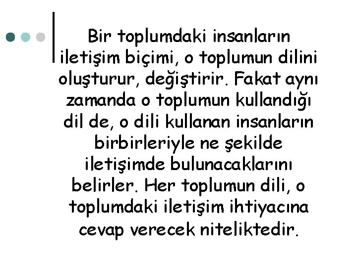 Bir toplumdaki insanların iletişim biçimi, o toplumun dilini oluşturur, değiştirir. Fakat aynı zamanda o