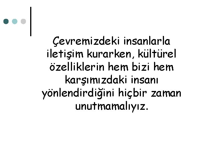 Çevremizdeki insanlarla iletişim kurarken, kültürel özelliklerin hem bizi hem karşımızdaki insanı yönlendirdiğini hiçbir zaman