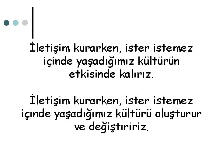 İletişim kurarken, ister istemez içinde yaşadığımız kültürün etkisinde kalırız. İletişim kurarken, ister istemez içinde