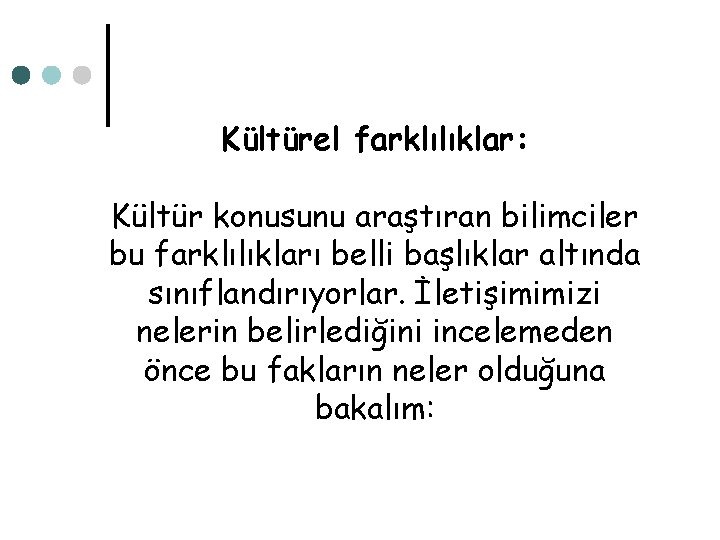 Kültürel farklılıklar: Kültür konusunu araştıran bilimciler bu farklılıkları belli başlıklar altında sınıflandırıyorlar. İletişimimizi nelerin