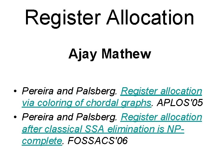 Register Allocation Ajay Mathew • Pereira and Palsberg. Register allocation via coloring of chordal