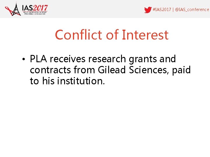 #IAS 2017 | @IAS_conference Conflict of Interest • PLA receives research grants and contracts