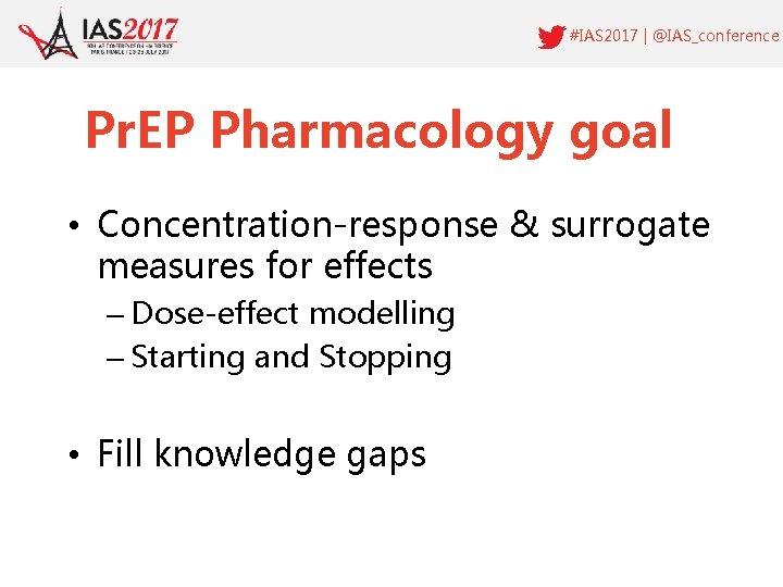 #IAS 2017 | @IAS_conference Pr. EP Pharmacology goal • Concentration-response & surrogate measures for