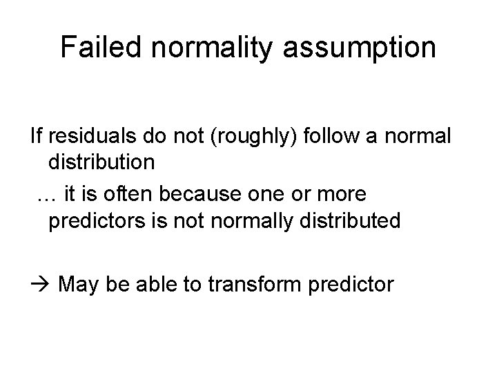 Failed normality assumption If residuals do not (roughly) follow a normal distribution … it