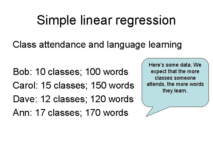 Simple linear regression Class attendance and language learning Bob: 10 classes; 100 words Carol:
