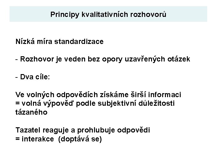 Principy kvalitativních rozhovorů Nízká míra standardizace - Rozhovor je veden bez opory uzavřených otázek