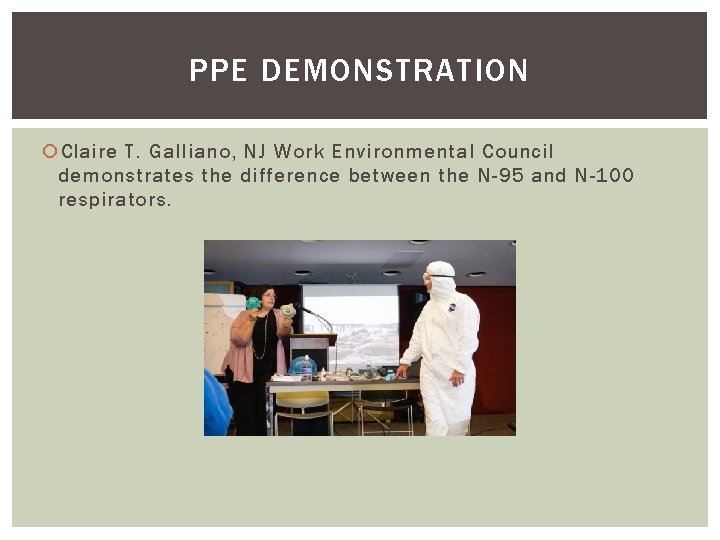 PPE DEMONSTRATION Claire T. Galliano, NJ Work Environmental Council demonstrates the difference between the PPE DEMONSTRATION Claire T. Galliano, NJ Work Environmental Council demonstrates the difference between the