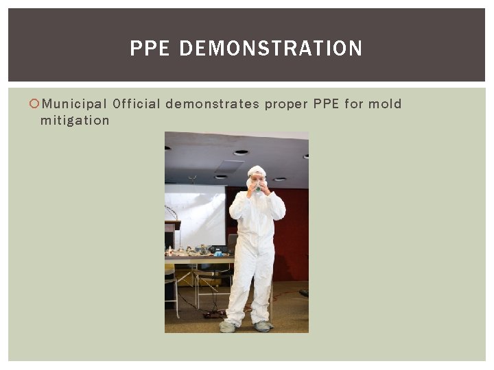 PPE DEMONSTRATION Municipal Official demonstrates proper PPE for mold mitigation PPE DEMONSTRATION Municipal Official demonstrates proper PPE for mold mitigation