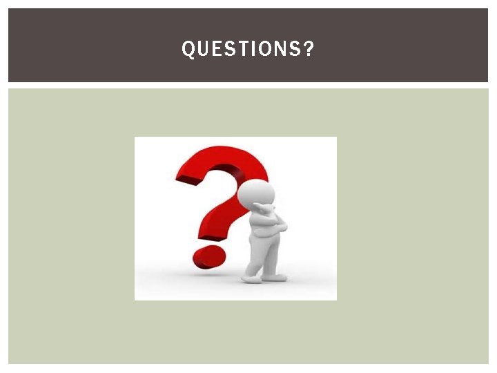 QUESTIONS? QUESTIONS?