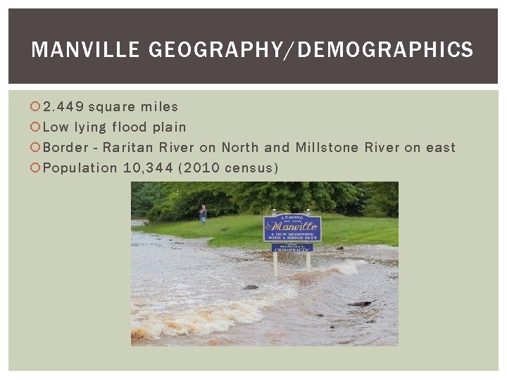 MANVILLE GEOGRAPHY/DEMOGRAPHICS 2. 449 square miles Low lying flood plain Border - Raritan River MANVILLE GEOGRAPHY/DEMOGRAPHICS 2. 449 square miles Low lying flood plain Border - Raritan River