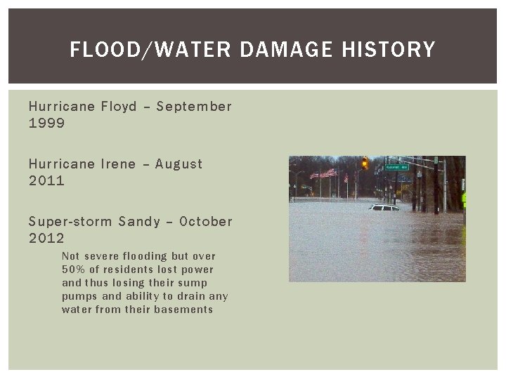 FLOOD/WATER DAMAGE HISTORY Hurricane Floyd – September 1999 Hurricane Irene – August 2011 Super-storm FLOOD/WATER DAMAGE HISTORY Hurricane Floyd – September 1999 Hurricane Irene – August 2011 Super-storm