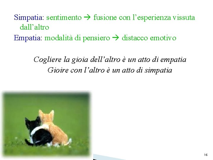 Simpatia: sentimento fusione con l’esperienza vissuta dall’altro Empatia: modalità di pensiero distacco emotivo Cogliere