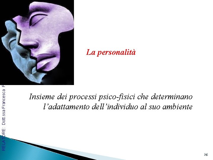 RELATORE: Dott. ssa Francesca Fonzi La personalità Insieme dei processi psico-fisici che determinano l’adattamento