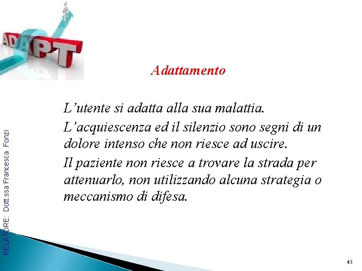 RELATORE: Dott. ssa Francesca Fonzi Adattamento L’utente si adatta alla sua malattia. L’acquiescenza ed