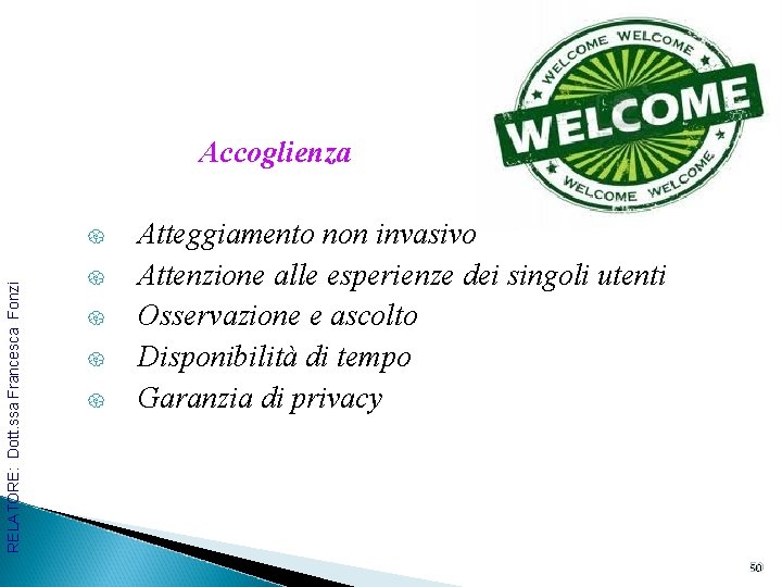 Accoglienza RELATORE: Dott. ssa Francesca Fonzi { { { Atteggiamento non invasivo Attenzione alle