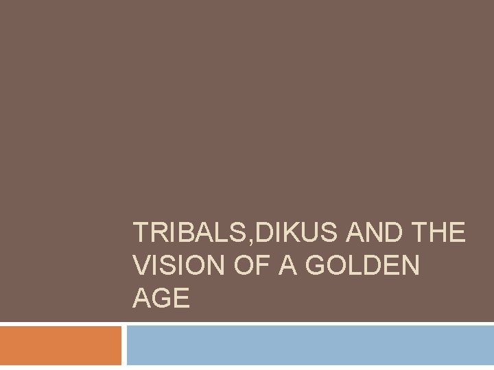 TRIBALS, DIKUS AND THE VISION OF A GOLDEN AGE 