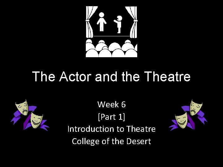 The Actor and the Theatre Week 6 [Part 1] Introduction to Theatre College of