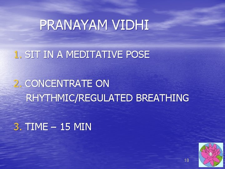 PRANAYAM VIDHI 1. SIT IN A MEDITATIVE POSE 2. CONCENTRATE ON RHYTHMIC/REGULATED BREATHING 3. PRANAYAM VIDHI 1. SIT IN A MEDITATIVE POSE 2. CONCENTRATE ON RHYTHMIC/REGULATED BREATHING 3.
