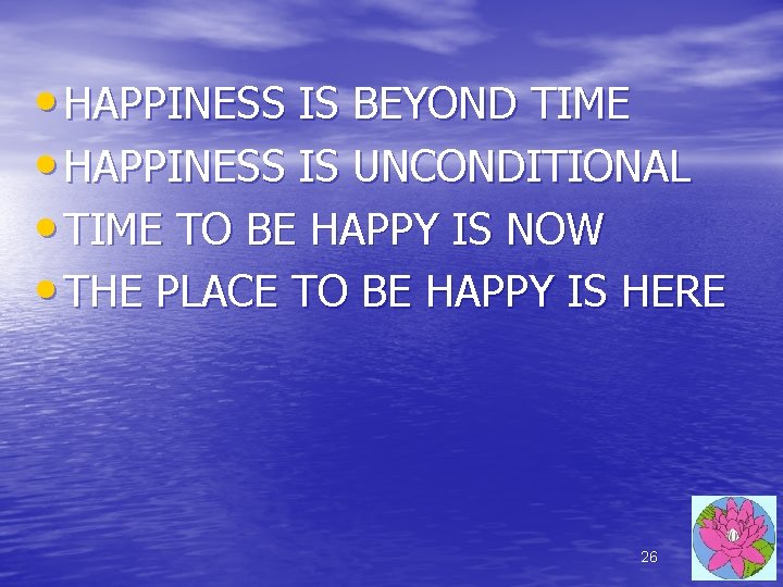 • HAPPINESS IS BEYOND TIME • HAPPINESS IS UNCONDITIONAL • TIME TO BE • HAPPINESS IS BEYOND TIME • HAPPINESS IS UNCONDITIONAL • TIME TO BE