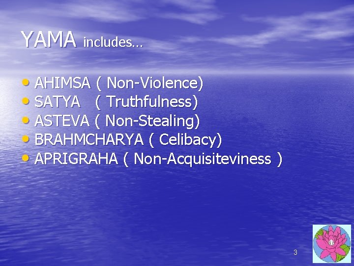 YAMA includes… • AHIMSA ( Non-Violence) • SATYA ( Truthfulness) • ASTEVA ( Non-Stealing) YAMA includes… • AHIMSA ( Non-Violence) • SATYA ( Truthfulness) • ASTEVA ( Non-Stealing)