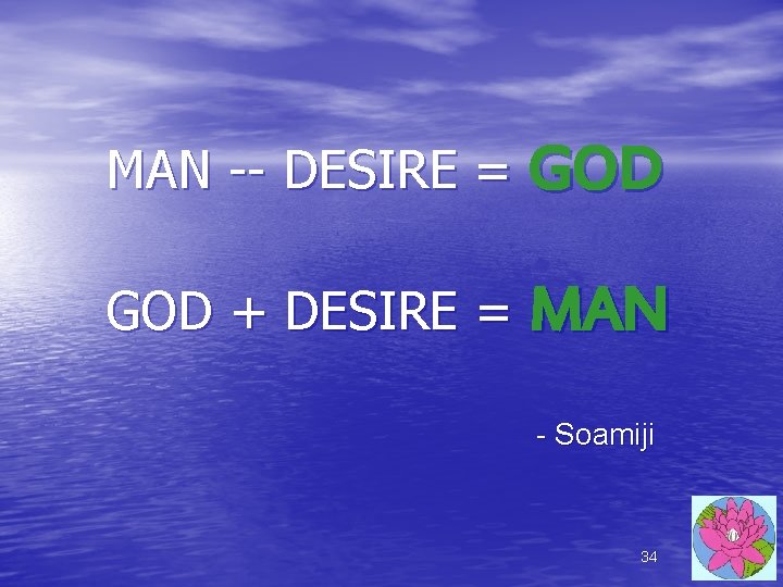 MAN -- DESIRE = GOD + DESIRE = MAN - Soamiji 34 MAN -- DESIRE = GOD + DESIRE = MAN - Soamiji 34