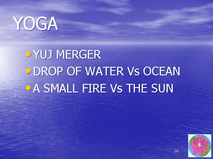 YOGA • YUJ MERGER • DROP OF WATER Vs OCEAN • A SMALL FIRE YOGA • YUJ MERGER • DROP OF WATER Vs OCEAN • A SMALL FIRE