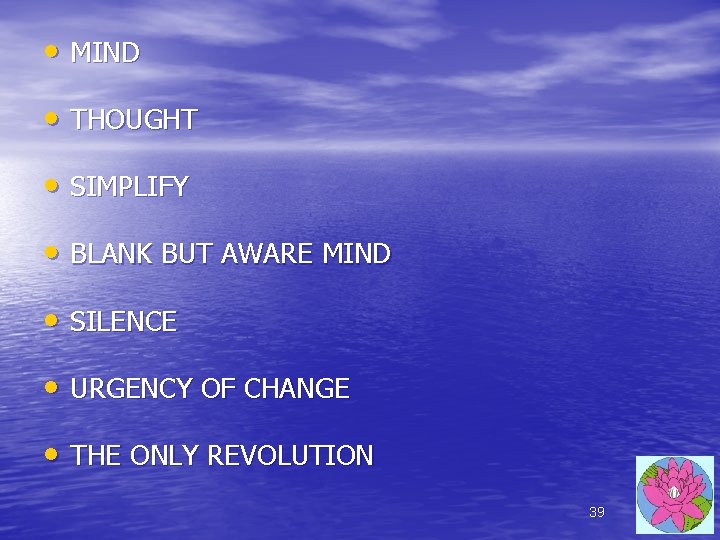 • MIND • THOUGHT • SIMPLIFY • BLANK BUT AWARE MIND • SILENCE • MIND • THOUGHT • SIMPLIFY • BLANK BUT AWARE MIND • SILENCE