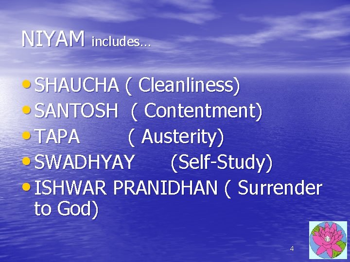 NIYAM includes… • SHAUCHA ( Cleanliness) • SANTOSH ( Contentment) • TAPA ( Austerity) NIYAM includes… • SHAUCHA ( Cleanliness) • SANTOSH ( Contentment) • TAPA ( Austerity)