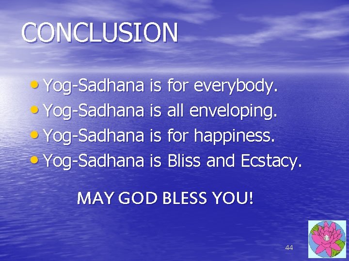 CONCLUSION • Yog-Sadhana is for everybody. • Yog-Sadhana is all enveloping. • Yog-Sadhana is CONCLUSION • Yog-Sadhana is for everybody. • Yog-Sadhana is all enveloping. • Yog-Sadhana is