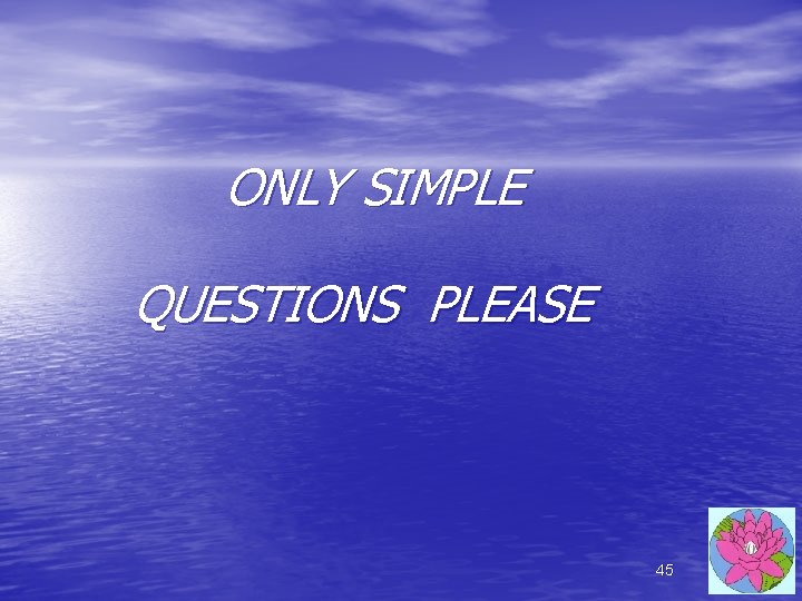 ONLY SIMPLE QUESTIONS PLEASE 45 ONLY SIMPLE QUESTIONS PLEASE 45