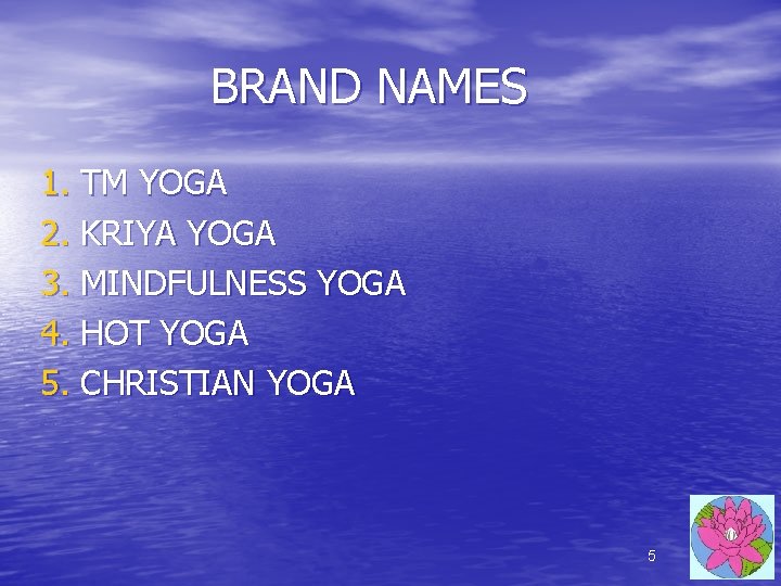 BRAND NAMES 1. TM YOGA 2. KRIYA YOGA 3. MINDFULNESS YOGA 4. HOT YOGA BRAND NAMES 1. TM YOGA 2. KRIYA YOGA 3. MINDFULNESS YOGA 4. HOT YOGA