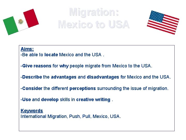 Migration: Mexico to USA Aims: -Be able to locate Mexico and the USA. -Give Migration: Mexico to USA Aims: -Be able to locate Mexico and the USA. -Give