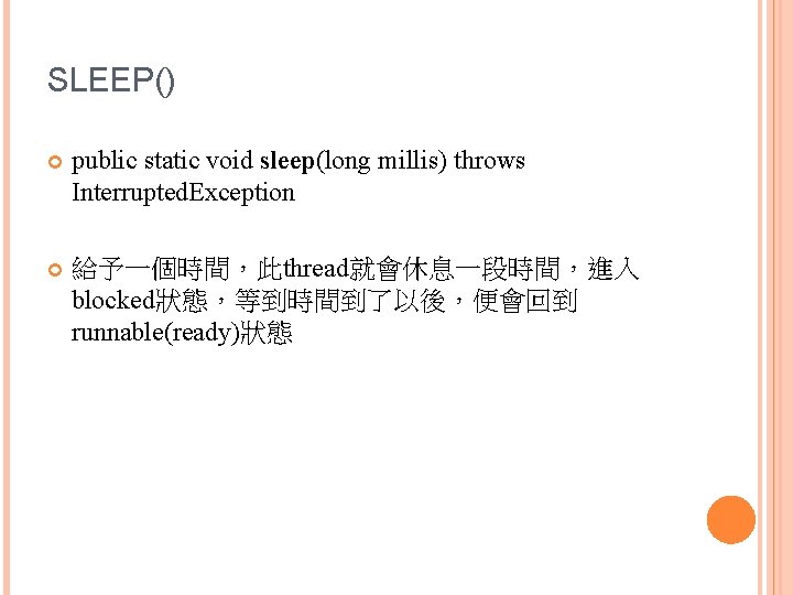 SLEEP() public static void sleep(long millis) throws Interrupted. Exception 給予一個時間，此thread就會休息一段時間，進入 blocked狀態，等到時間到了以後，便會回到 runnable(ready)狀態 