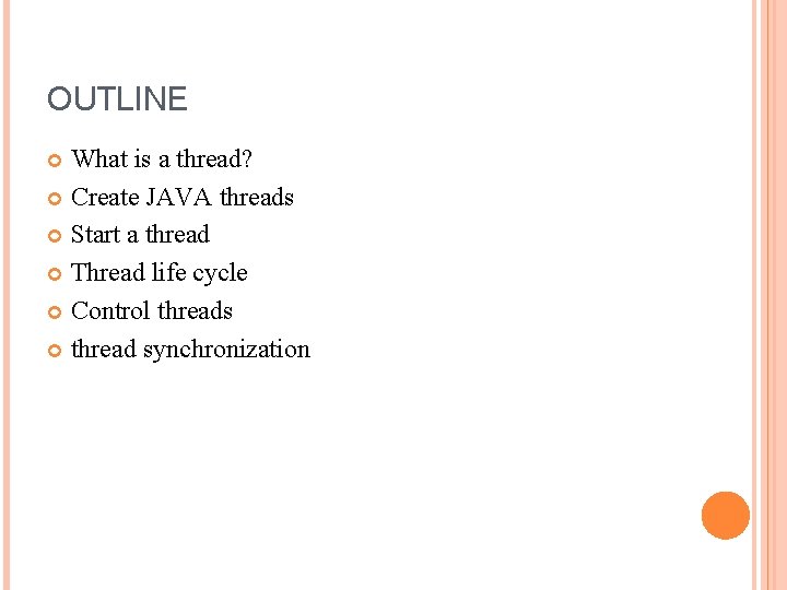 OUTLINE What is a thread? Create JAVA threads Start a thread Thread life cycle
