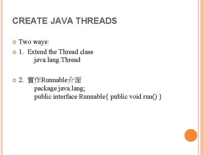 CREATE JAVA THREADS Two ways: 1. Extend the Thread class java. lang. Thread 2.