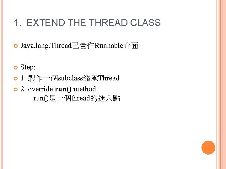 1. EXTEND THE THREAD CLASS Java. lang. Thread已實作Runnable介面 Step: 1. 製作一個subclass繼承Thread 2. override run()