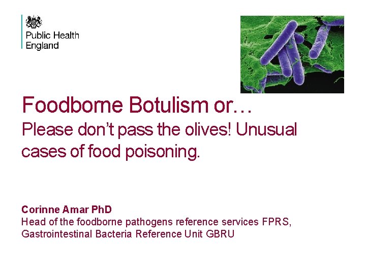 Foodborne Botulism or… Please don’t pass the olives! Unusual cases of food poisoning. Corinne