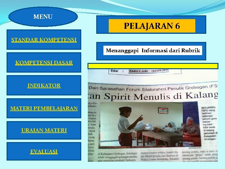 MENU PELAJARAN 6 STANDAR KOMPETENSI Menanggapi Informasi dari Rubrik KOMPETENSI DASAR INDIKATOR MATERI PEMBELAJARAN