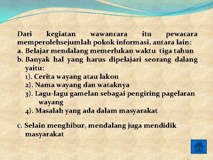 Dari kegiatan wawancara itu pewacara memperolehsejumlah pokok informasi, antara lain: a. Belajar mendalang memerlukan