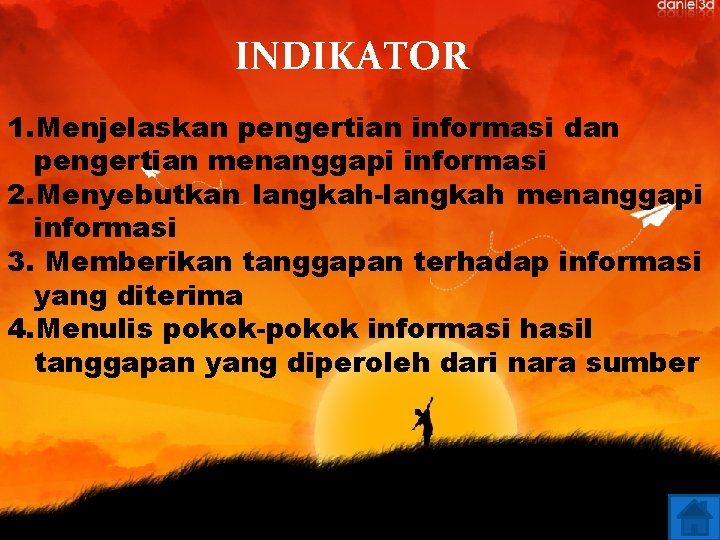 INDIKATOR 1. Menjelaskan pengertian informasi dan pengertian menanggapi informasi 2. Menyebutkan langkah-langkah menanggapi informasi