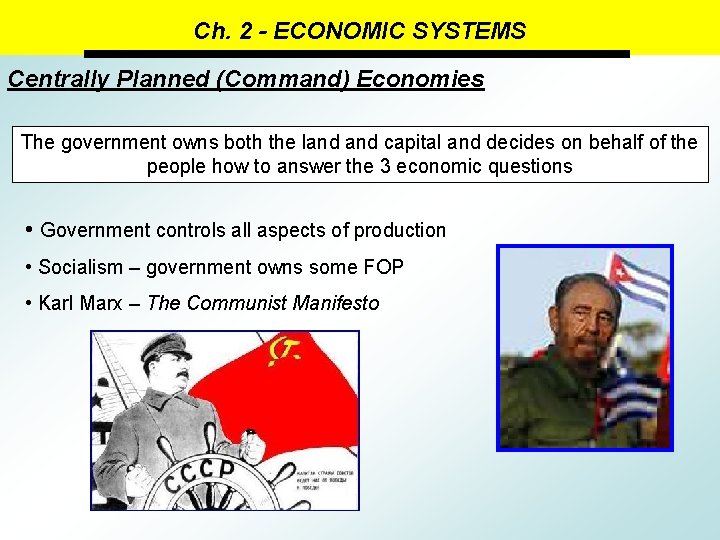 Ch. 2 - ECONOMIC SYSTEMS Centrally Planned (Command) Economies The government owns both the