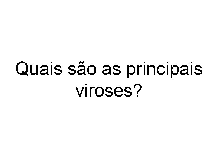 Quais são as principais viroses? Quais são as principais viroses?