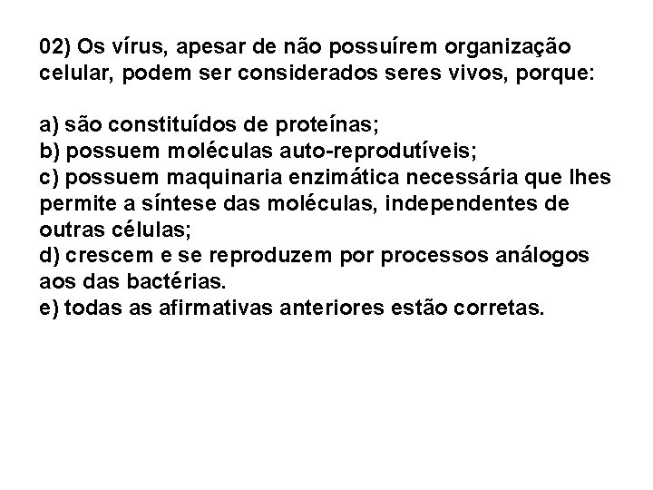 02) Os vírus, apesar de não possuírem organização celular, podem ser considerados seres vivos, 02) Os vírus, apesar de não possuírem organização celular, podem ser considerados seres vivos,