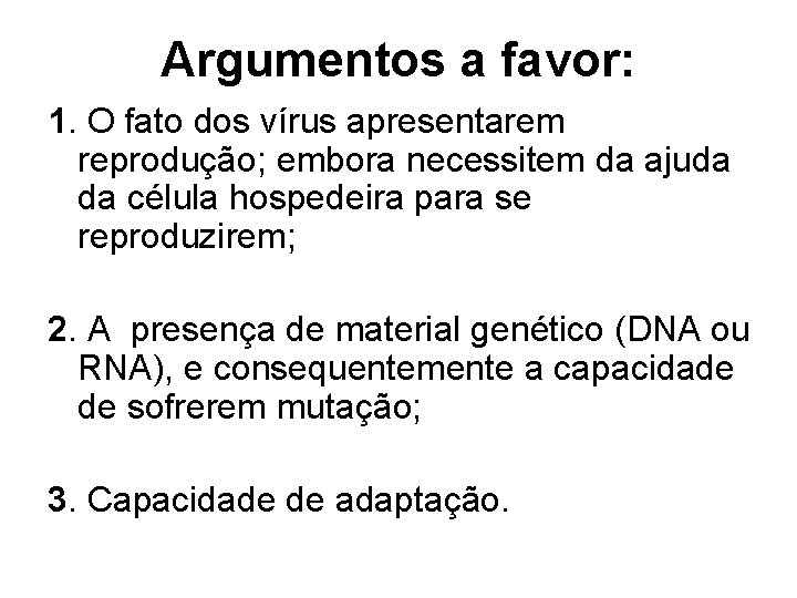 Argumentos a favor: 1. O fato dos vírus apresentarem reprodução; embora necessitem da ajuda Argumentos a favor: 1. O fato dos vírus apresentarem reprodução; embora necessitem da ajuda