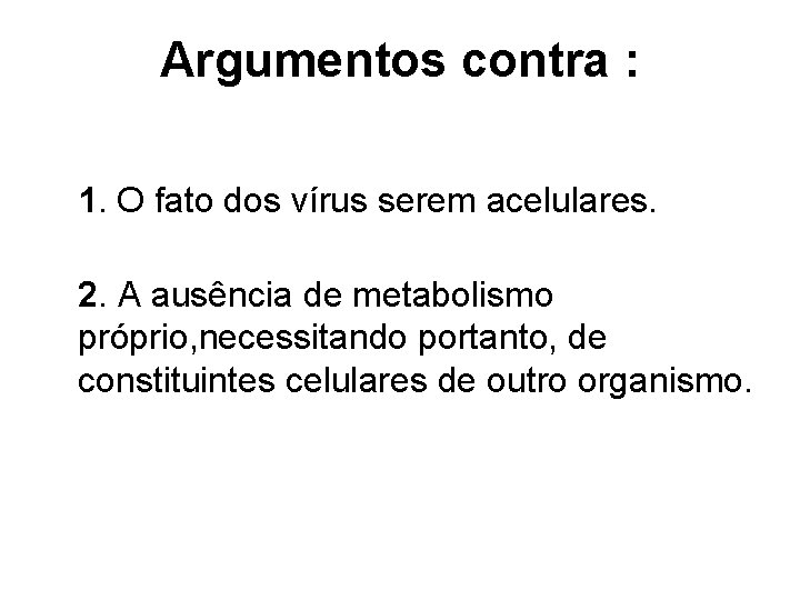 Argumentos contra : 1. O fato dos vírus serem acelulares. 2. A ausência de Argumentos contra : 1. O fato dos vírus serem acelulares. 2. A ausência de