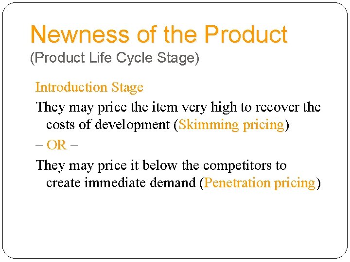 Newness of the Product (Product Life Cycle Stage) Introduction Stage They may price the